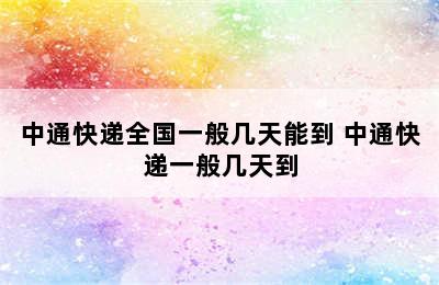 中通快递全国一般几天能到 中通快递一般几天到